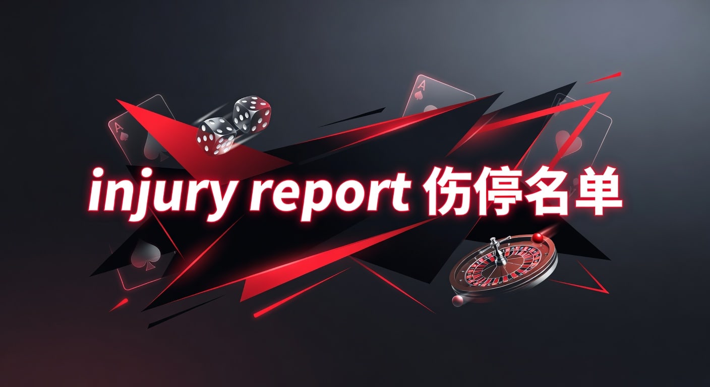 injury report 伤停名单：赛前阵容与伤停解读